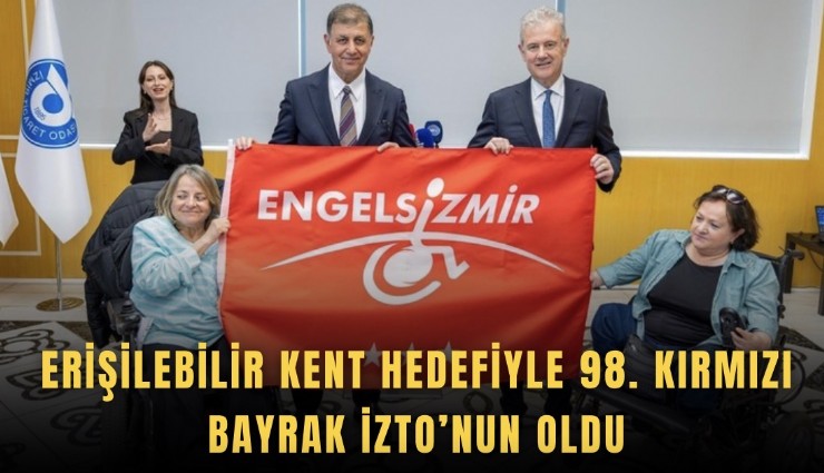 Erişilebilir kent hedefiyle 98. Kırmızı Bayrak İZTO’nun oldu