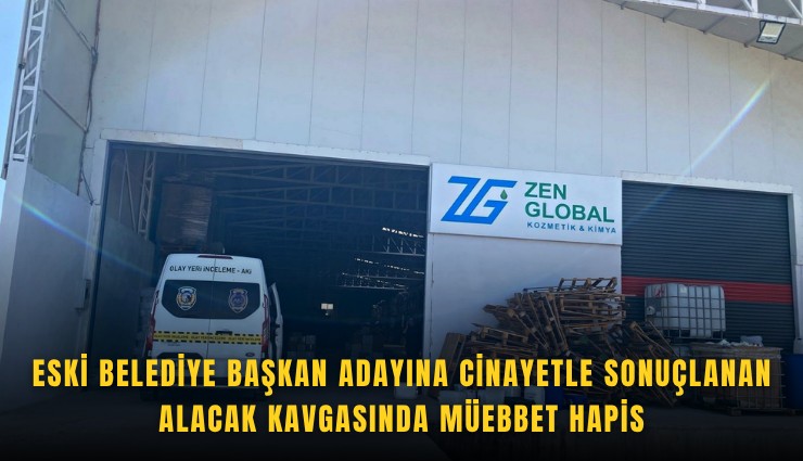 Eski belediye başkan adayına cinayetle sonuçlanan alacak kavgasında müebbet hapis