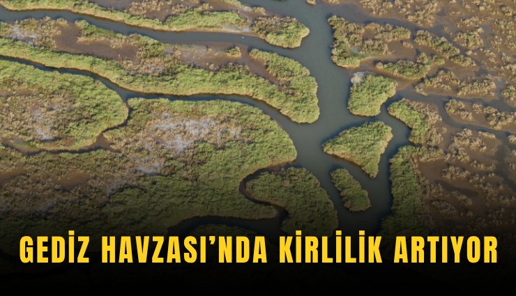 Gediz Havzası’nda kirlilik artıyor