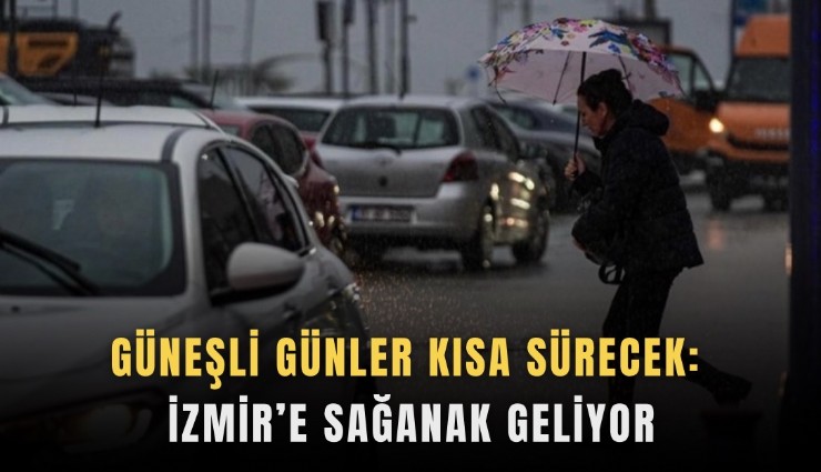 Güneşli günler kısa sürecek: İzmir’e sağanak geliyor