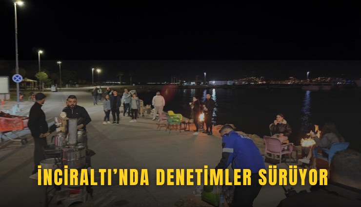 İnciraltı’nda denetimler sürüyor