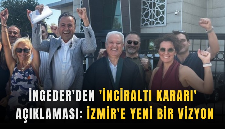 İNGEDER'den 'İnciraltı kararı' açıklaması: İzmir'e yeni bir vizyon