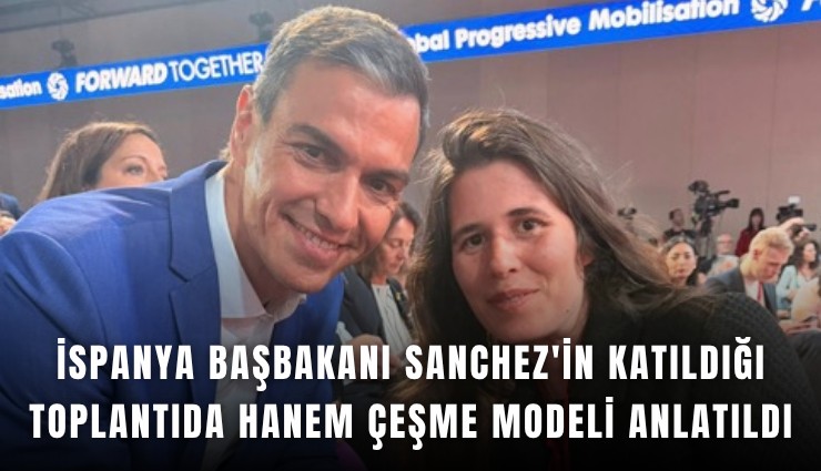 İspanya Başbakanı Sanchez'in katıldığı toplantıda Hanem Çeşme modeli anlatıldı