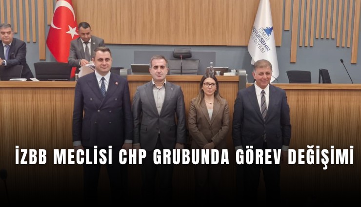 İZBB meclisi CHP grubunda görev değişimi