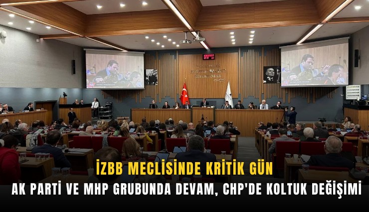 İZBB meclisinde kritik gün: AK Parti ve MHP grubunda devam, CHP'de koltuk değişimi