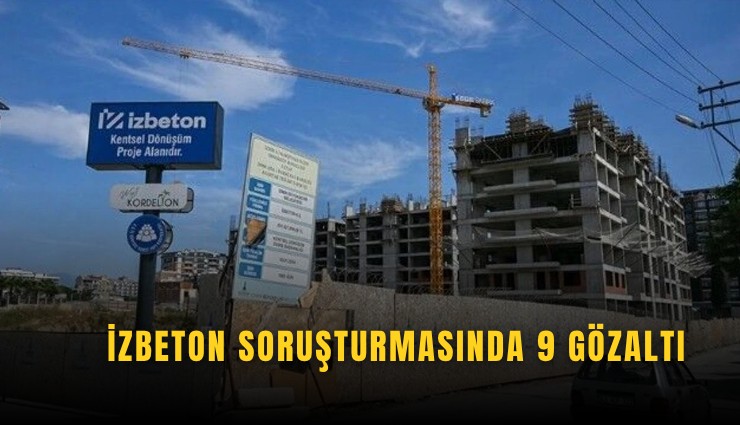 İZBETON soruşturmasında 9 gözaltı