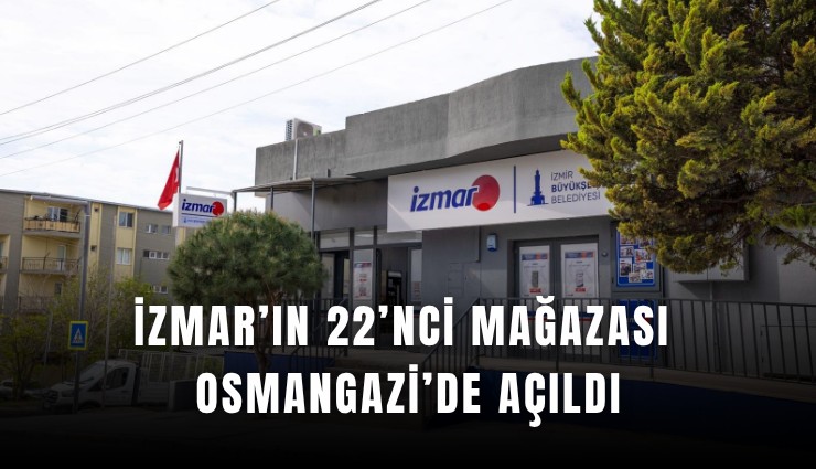 İZMAR’ın 22’nci mağazası Osmangazi’de açıldı