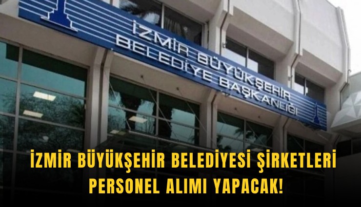 İzmir Büyükşehir Belediyesi şirketleri personel alımı yapacak!