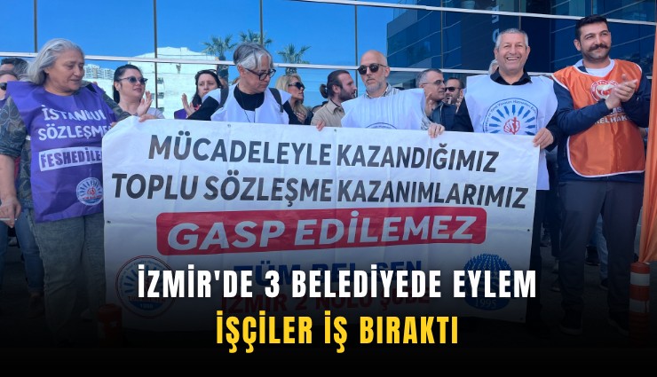 İzmir'de 3 belediyede eylem: İşçiler iş bıraktı