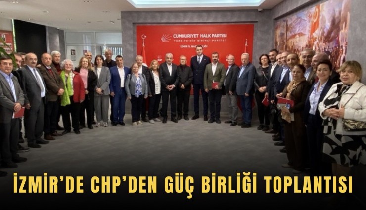 İzmir’de CHP’den güç birliği toplantısı