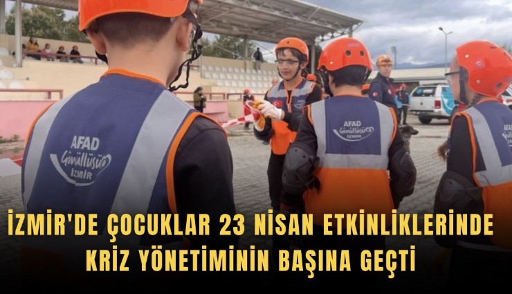 İzmir'de çocuklar 23 Nisan etkinliklerinde kriz yönetiminin başına geçti