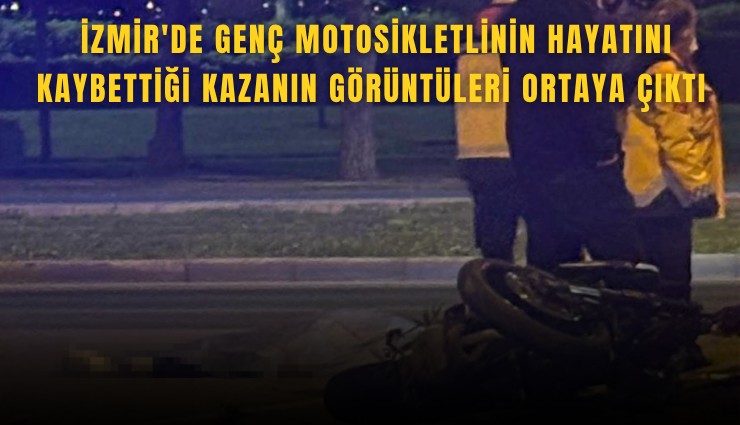 İzmir'de genç motosikletlinin hayatını kaybettiği kazanın görüntüleri ortaya çıktı