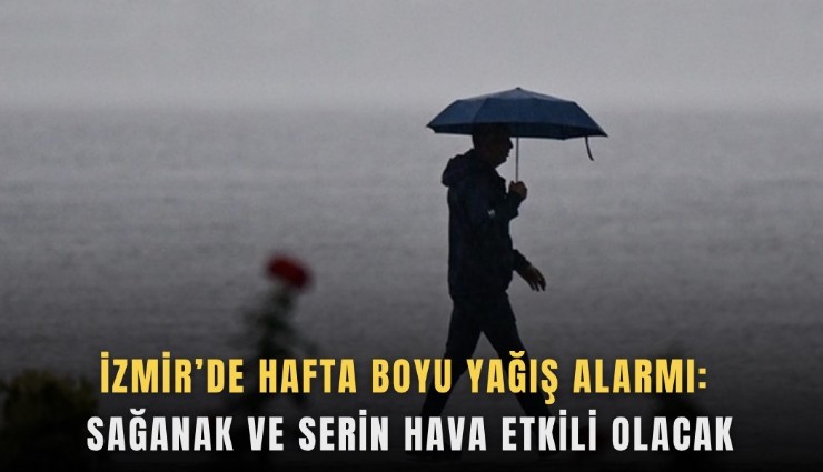İzmir’de hafta boyu yağış alarmı: Sağanak ve serin hava etkili olacak