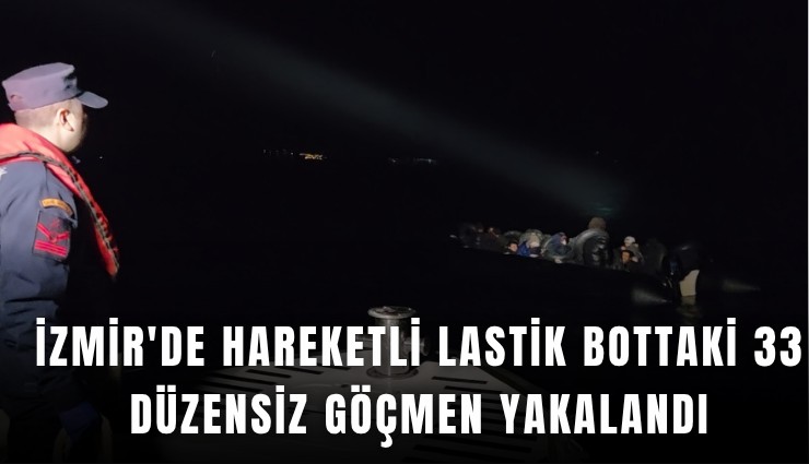 İzmir'de hareketli lastik bottaki 33 düzensiz göçmen yakalandı