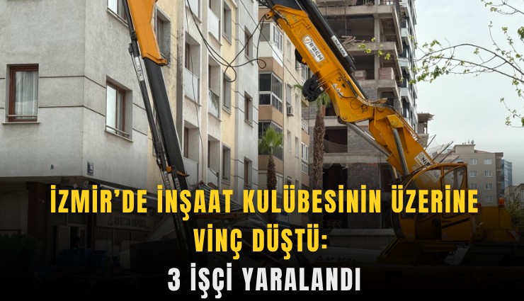 İzmir’de inşaat kulübesinin üzerine vinç düştü: 3 işçi yaralandı