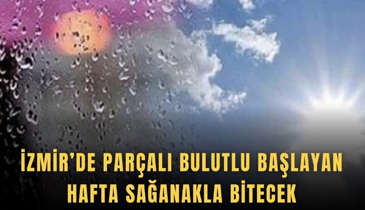 İzmir’de parçalı bulutlu başlayan hava sağanakla bitecek