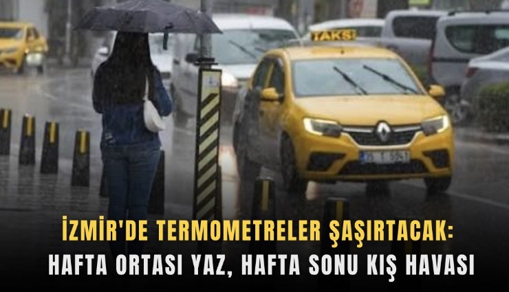 İzmir'de termometreler şaşırtacak: hafta ortası yaz, hafta sonu kış havası