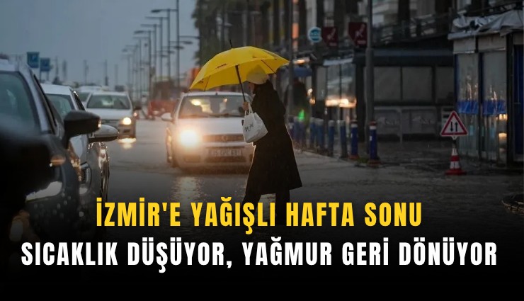 İzmir'e yağışlı hafta sonu: Sıcaklık düşüyor, yağmur geri dönüyor