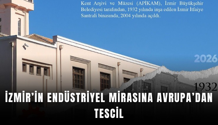 İzmir’in endüstriyel mirasına Avrupa’dan tescil