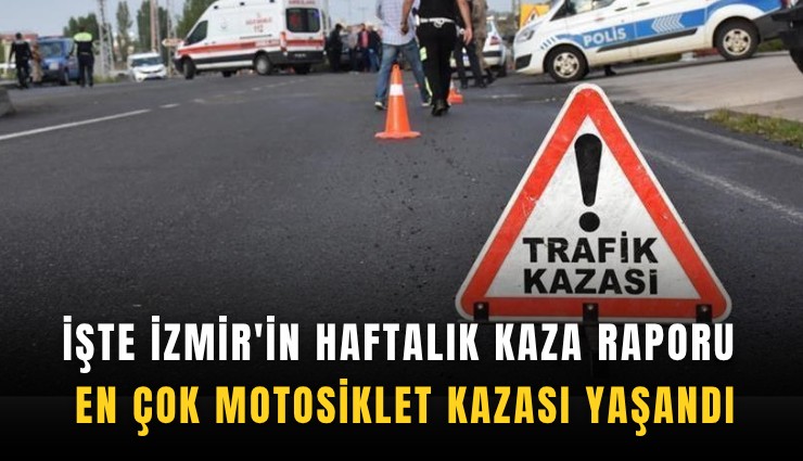 İzmir'in haftalık kaza raporu: En çok motosiklet kazası yaşandı