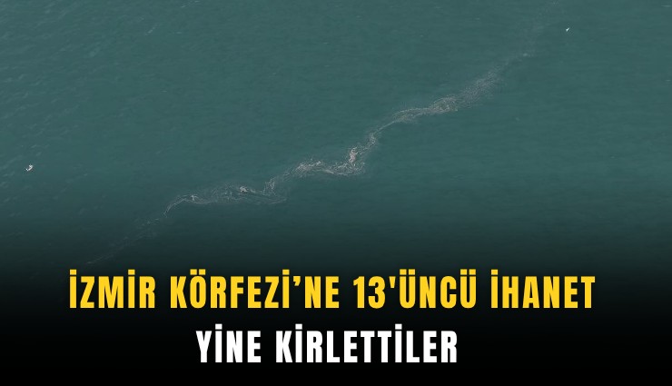 İzmir Körfezi'ne 13'üncü ihanet: Yine kirlettiler