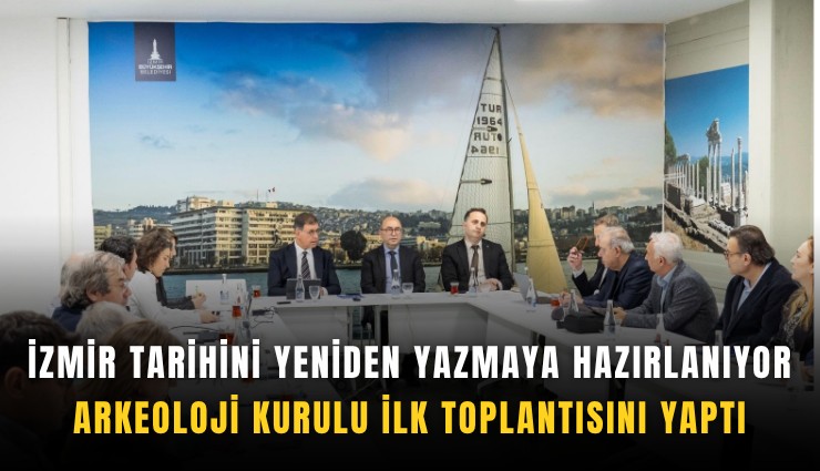 İzmir tarihini yeniden yazmaya hazırlanıyor: Arkeoloji Kurulu ilk toplantısını yaptı