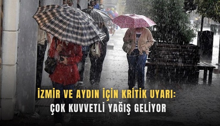 İzmir ve Aydın için kritik uyarı: Çok kuvvetli yağış geliyor