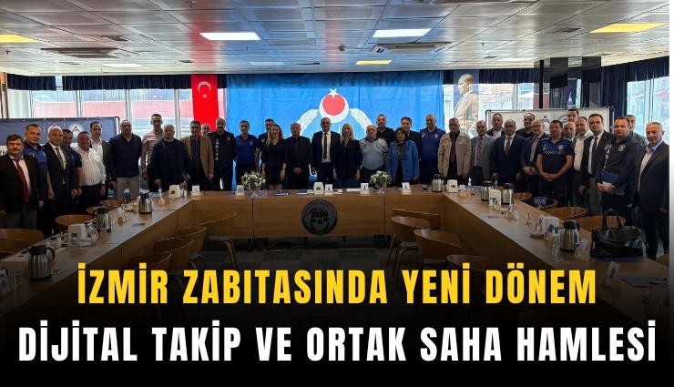 İzmir zabıtasında yeni dönem: Dijital takip ve ortak saha hamlesi