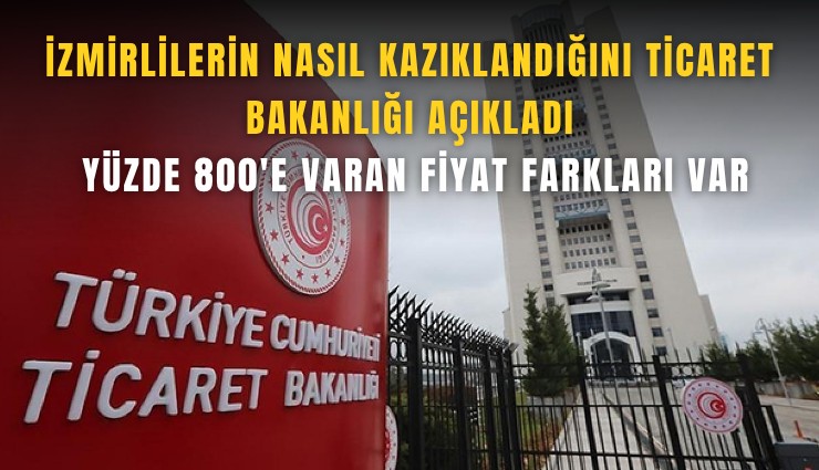 İzmirlilerin nasıl kazıklandığını Ticaret Bakanlığı açıkladı: Yüzde 800'e varan fiyat farkları var