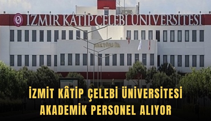 İzmit Ktip Çelebi Üniversitesi akademik personel alıyor