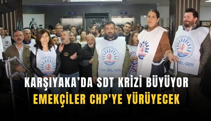 Karşıyaka’da SDT krizi büyüyor: Emekçiler CHP'ye yürüyecek