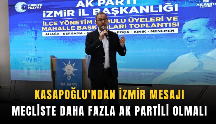 Kasapoğlu'ndan İzmir mesajı: Mecliste daha fazla AK Partili olmalı