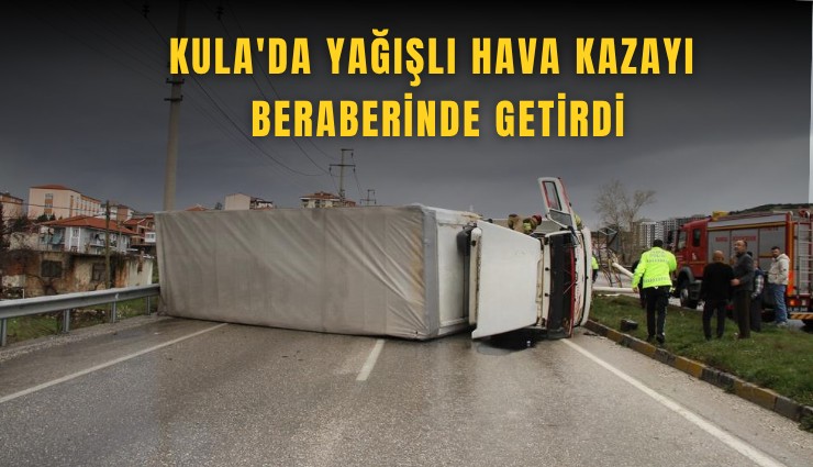 Kula'da yağışlı hava kazayı beraberinde getirdi