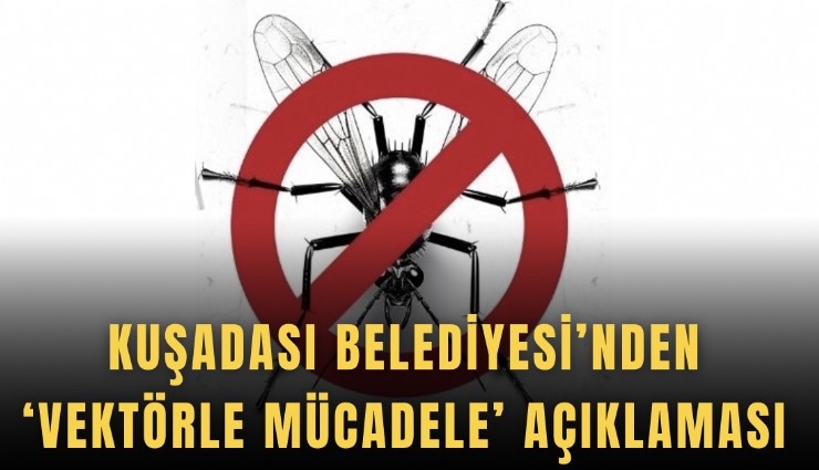 Kuşadası Belediyesi’nden ‘Vektörle mücadele’ açıklaması