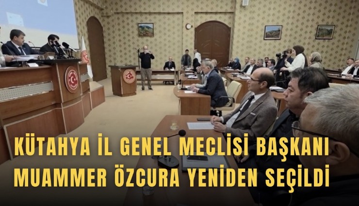 Kütahya İl Genel Meclisi Başkanı Muammer Özcura yeniden seçildi