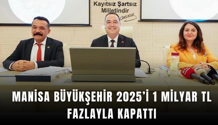 Manisa Büyükşehir 2025’i 1 milyar TL fazlayla kapattı