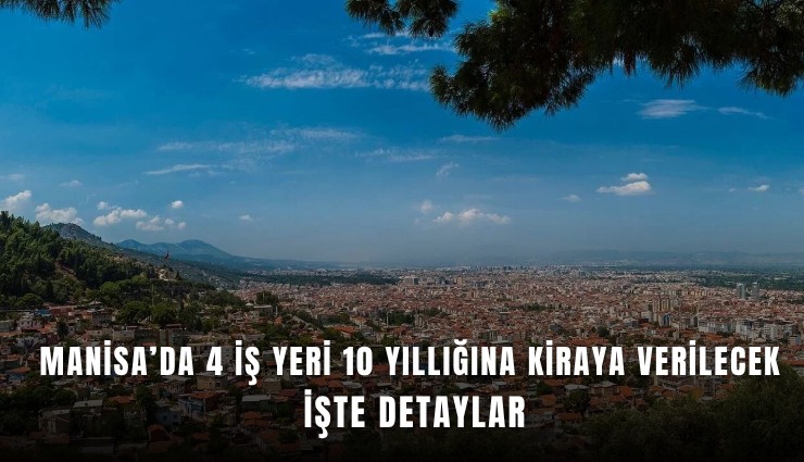 Manisa’da 4 iş yeri 10 yıllığına kiraya verilecek: İşte detaylar