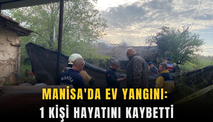 Manisa'da ev yangını: 1 kişi hayatını kaybetti