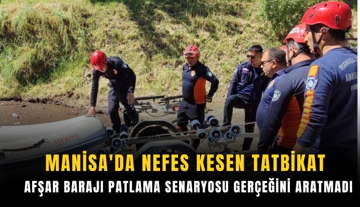 Manisa'da nefes kesen tatbikat: Afşar Barajı patlama senaryosu gerçeğini aratmadı