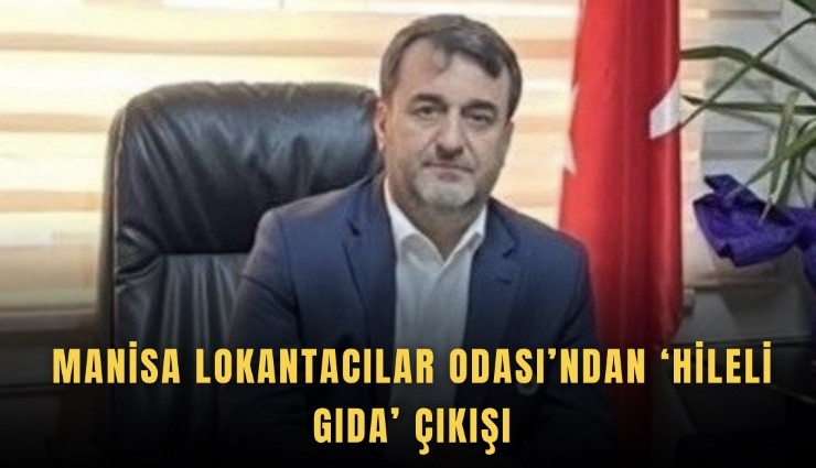 Manisa Lokantacılar Odası’ndan ‘Hileli gıda’ çıkışı