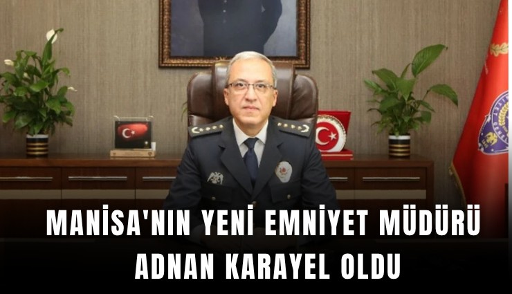 Manisa'nın yeni emniyet müdürü Adnan Karayel oldu