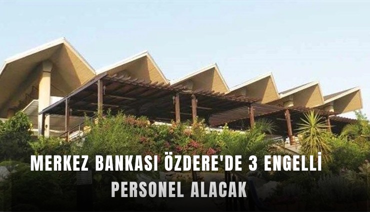 Merkez Bankası Özdere'de 3 engelli personel alacak