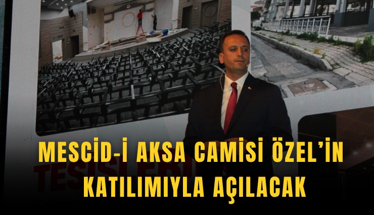 Mescid-i Aksa Camisi CHP lideri Özel'in katılımıyla açılacak