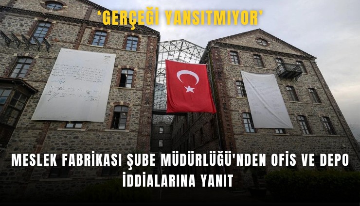 Meslek Fabrikası Şube Müdürlüğü'nden ofis ve depo iddialarına yanıt: Gerçeği yansıtmıyor