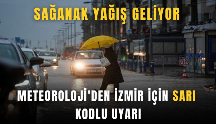 Meteoroloji'den İzmir için sarı kodlu uyarı: Sağanak yağış geliyor