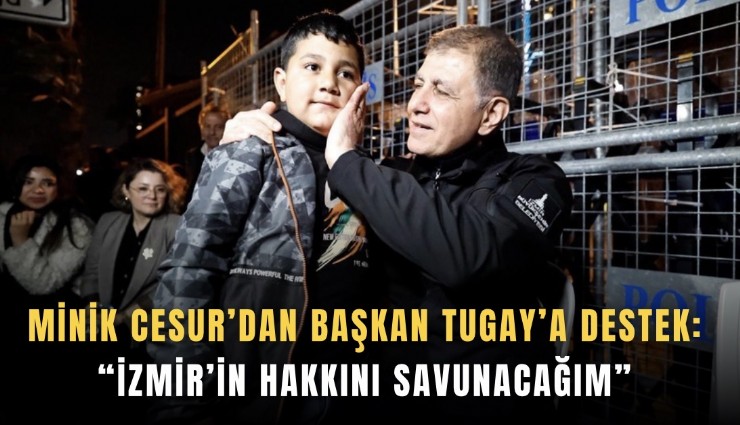 Minik Cesur’dan Başkan Tugay’a destek: İzmir’in hakkını savunacağım
