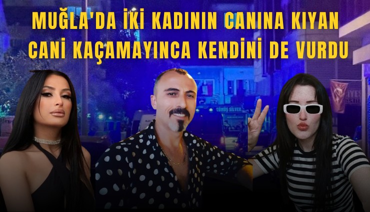 Muğla'da iki kadının canına kıyan cani kaçamayınca kendini de vurdu