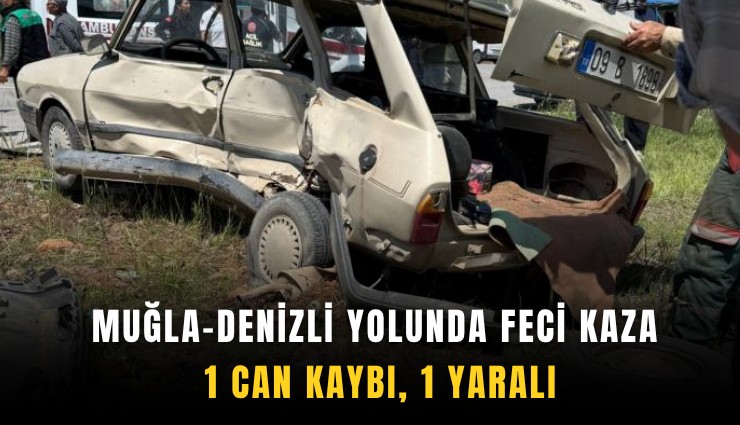 Muğla-Denizli yolunda feci kaza: 1 can kaybı, 1 yaralı