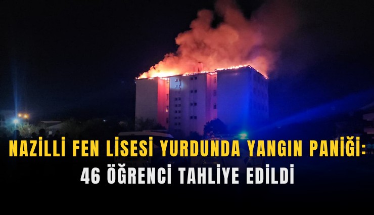 Nazilli Fen Lisesi yurdunda yangın paniği: 46 öğrenci tahliye edildi