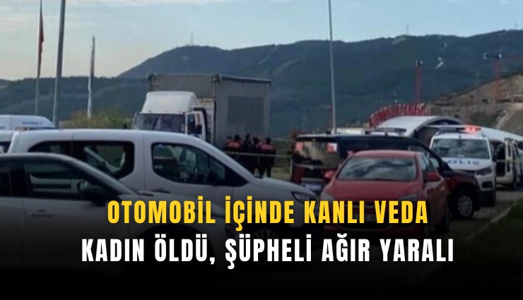 Otomobil içinde kanlı veda: Kadın öldü, şüpheli ağır yaralı
